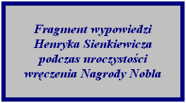 Pole tekstowe: Fragment wypowiedzi Henryka Sienkiewicza podczas uroczystości wręczenia Nagrody Nobla
